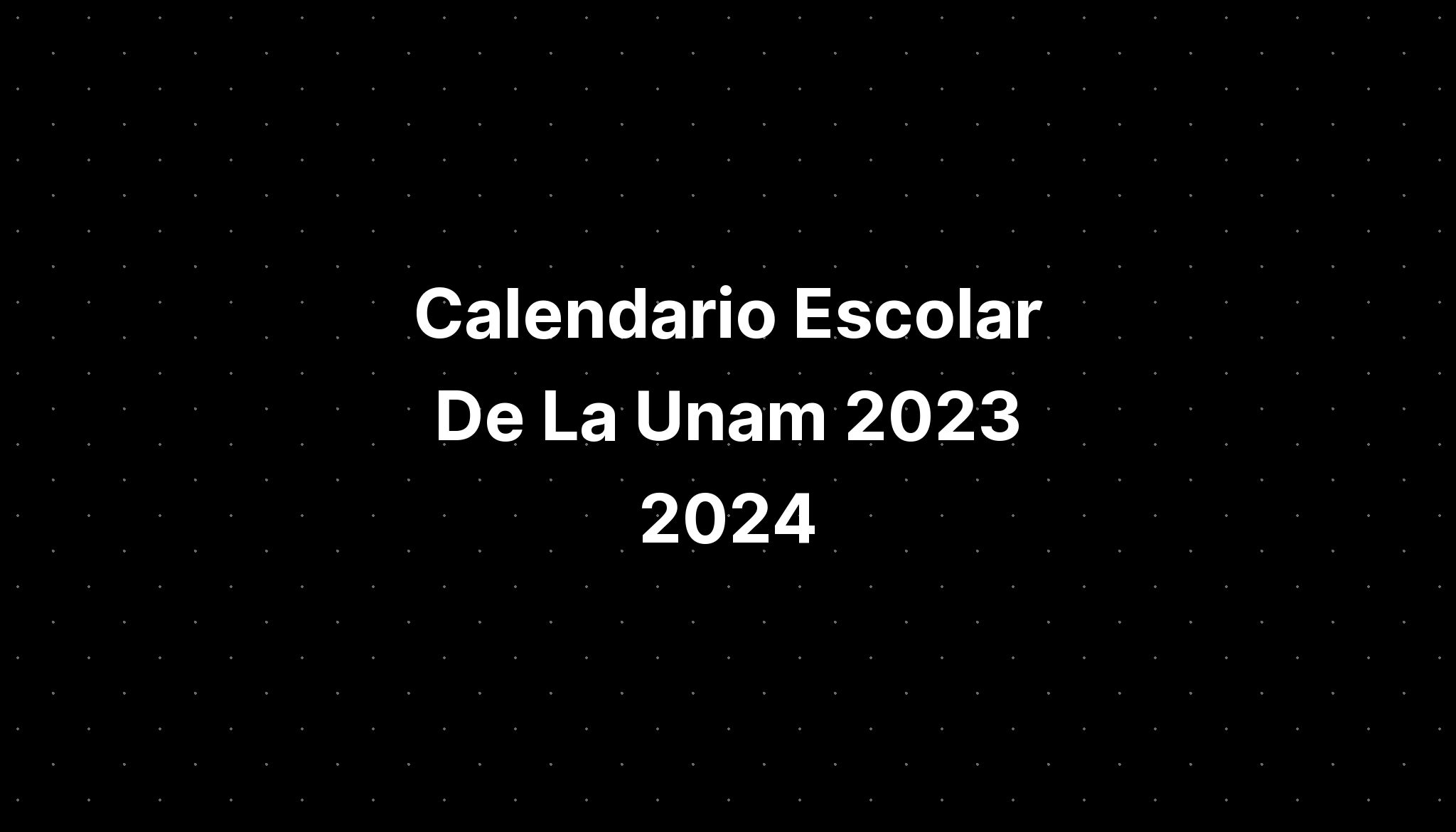 Calendario Escolar De La Unam 2023 2024 IMAGESEE